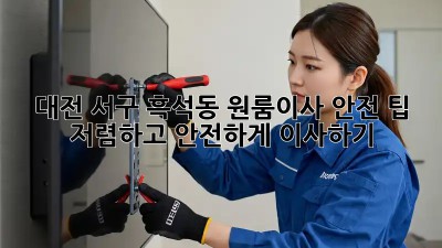 대전 서구 흑석동 원룸이사 안전 팁! 저렴하고 안전하게 이사하기 💯